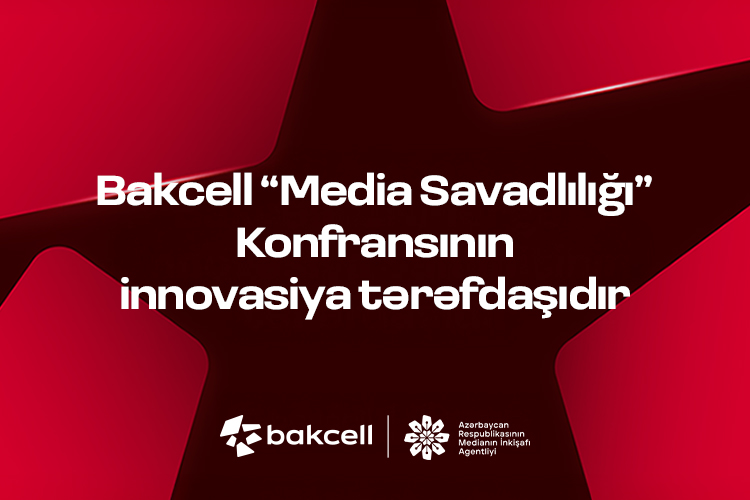 “Bakcell” “Media Savadlılığı” Konfransının innovasiya tərəfdaşıdır