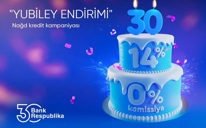 "Bank Respublika" 30 yaşına həsr edilmiş nağd kredit kampaniyası elan edir!