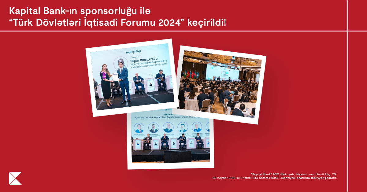 “Kapital Bank”ın sponsorluğu ilə ölkəmiz “Türk Dövlətləri İqtisadi Forumu 2024” layihəsinə ev sahibliyi etdi