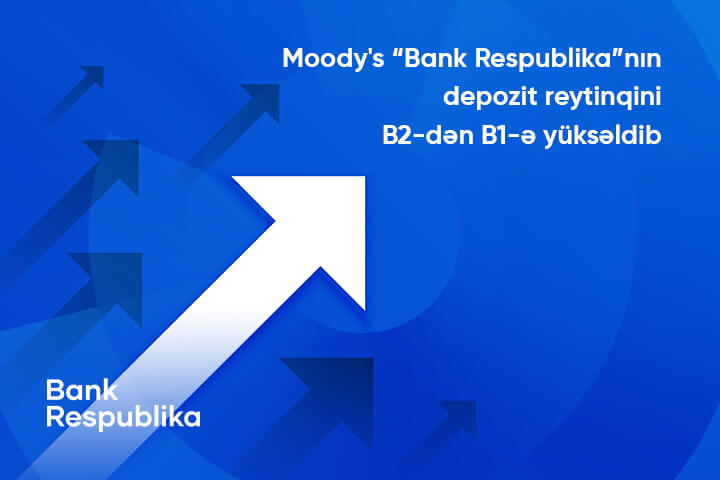 “Moody's” “Bank Respublika”nın uzunmüddətli depozit reytinqini B2-dən B1-ə yüksəldib