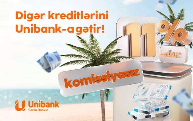 Digər bankdakı kreditlərinizi “Unibank”a gətirin, ödənişiniz sərfəli olsun!
