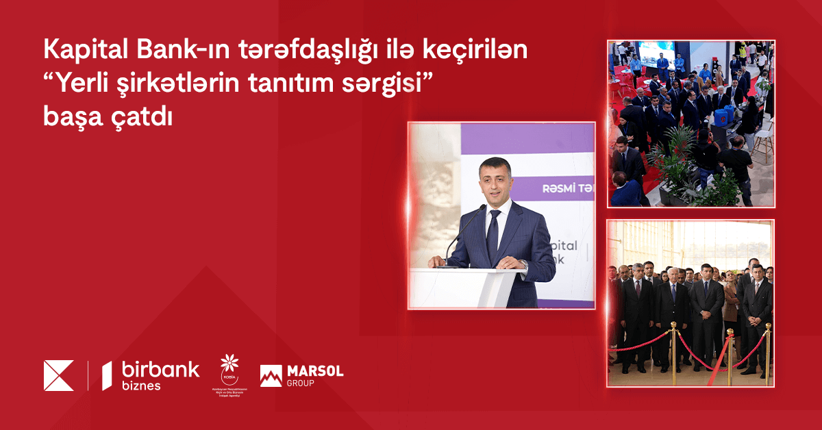 “Kapital Bank”ın tərəfdaşlığı ilə keçirilən “Yerli şirkətlərin tanıtım sərgisi” başa çatdı