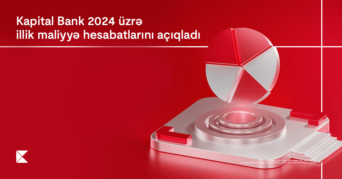 “Kapital Bank” 2024-cü il üzrə maliyyə nəticələrini elan edib