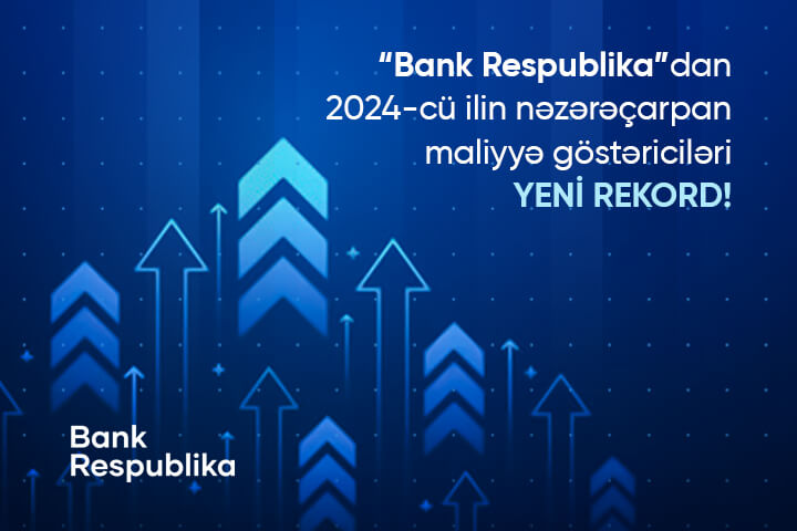 “Bank Respublika”dan 2024-cü ilin nəzərəçarpan göstəriciləri – YENİ REKORD